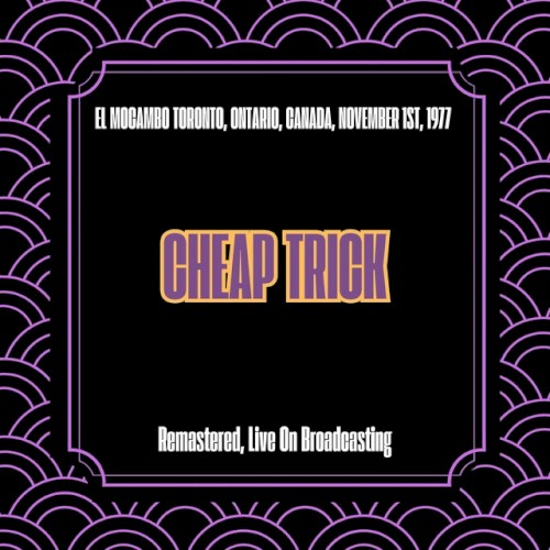 Pochette de El Mocambo Toronto, Ontario, Canada, November 1st, 1977 (Remastered, Live On Broadcasting) par Cheap Trick (album)