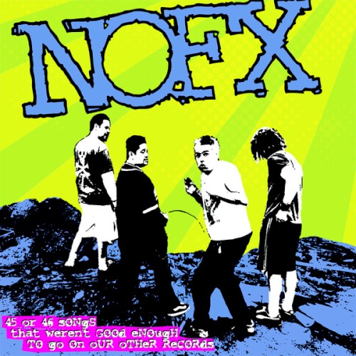 45 or 46 Songs That Weren’t Good Enough to Go on Our Other Records by NOFX album cover art