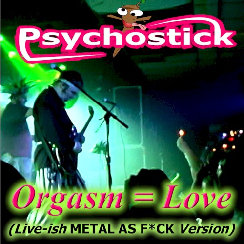 Orgasm = Love (Live-Ish M.A.F. Version) by Psychostick single cover art
