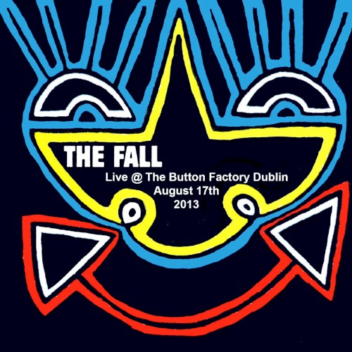 Live @ The Button Factory, Dublin, 17th August, 2013 by The Fall album cover art
