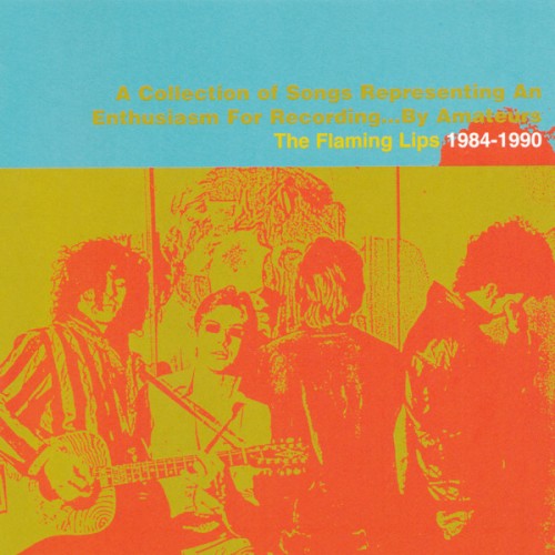 The Flaming Lips 的 1984–1990: A Collection of Songs Representing an Enthusiasm for Recording… by Amateurs 专辑封面