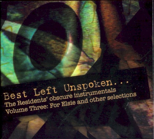 Best Left Unspoken… Volume Three: For Elsie and Other Selections by The Residents album cover art